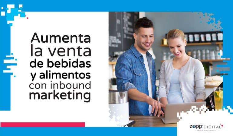 Conoce cómo el inbound marketing incrementa ventas de bebidas y alimentos